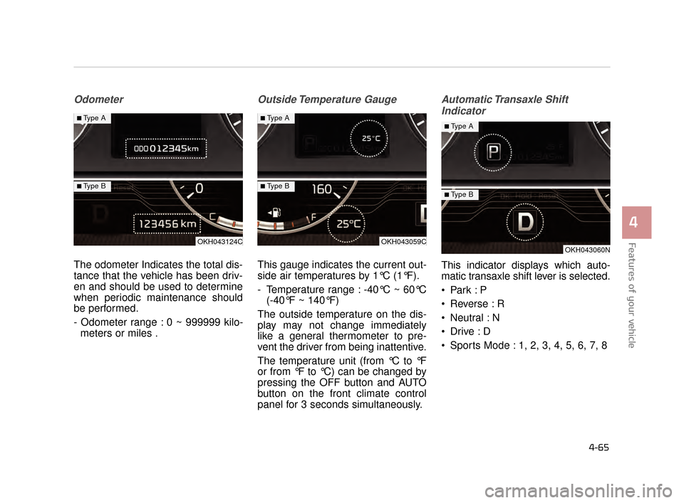 KIA K900 2015 1.G Owners Manual Features of your vehicle
4
4-65
Odometer
The odometer Indicates the total dis-
tance that the vehicle has been driv-
en and should be used to determine
when periodic maintenance should
be performed.
-