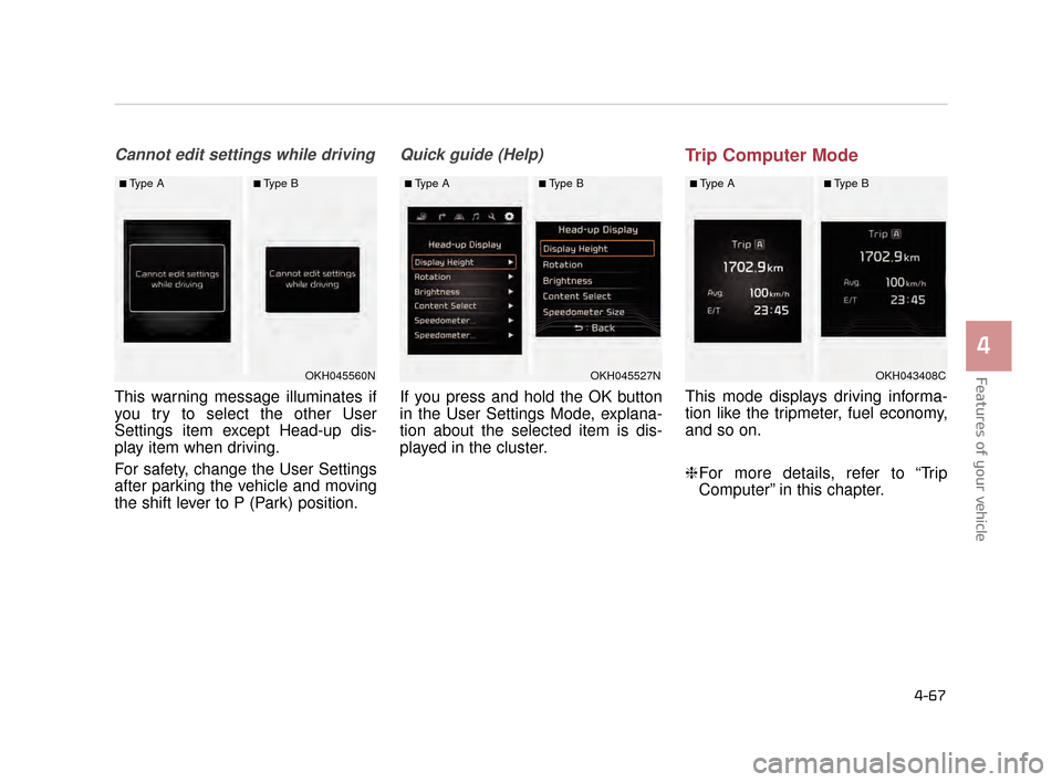 KIA K900 2015 1.G Owners Manual Features of your vehicle
4
4-67
Cannot edit settings while driving
This warning message illuminates if
you try to select the other User
Settings item except Head-up dis-
play item when driving.
For sa