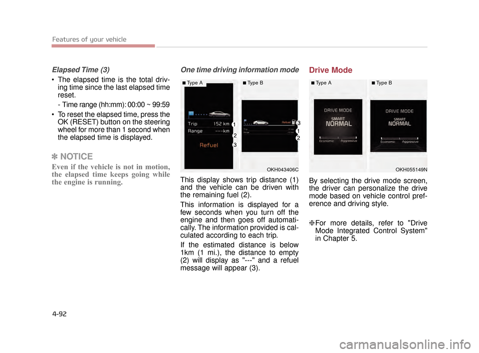 KIA K900 2015 1.G Owners Manual Features of your vehicle
4-92
Elapsed Time  (3)
 The elapsed time is the total driv-ing time since the last elapsed time
reset.
- Time range (hh:mm): 00:00 ~ 99:59
 To reset the elapsed time, press th