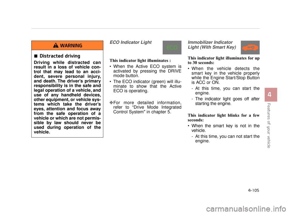 KIA K900 2015 1.G Owners Manual ECO Indicator Light
This indicator light illuminates :
 When the Active ECO system isactivated by pressing the DRIVE
mode button.
 The ECO indicator (green) will illu- minate to show that the Active
E
