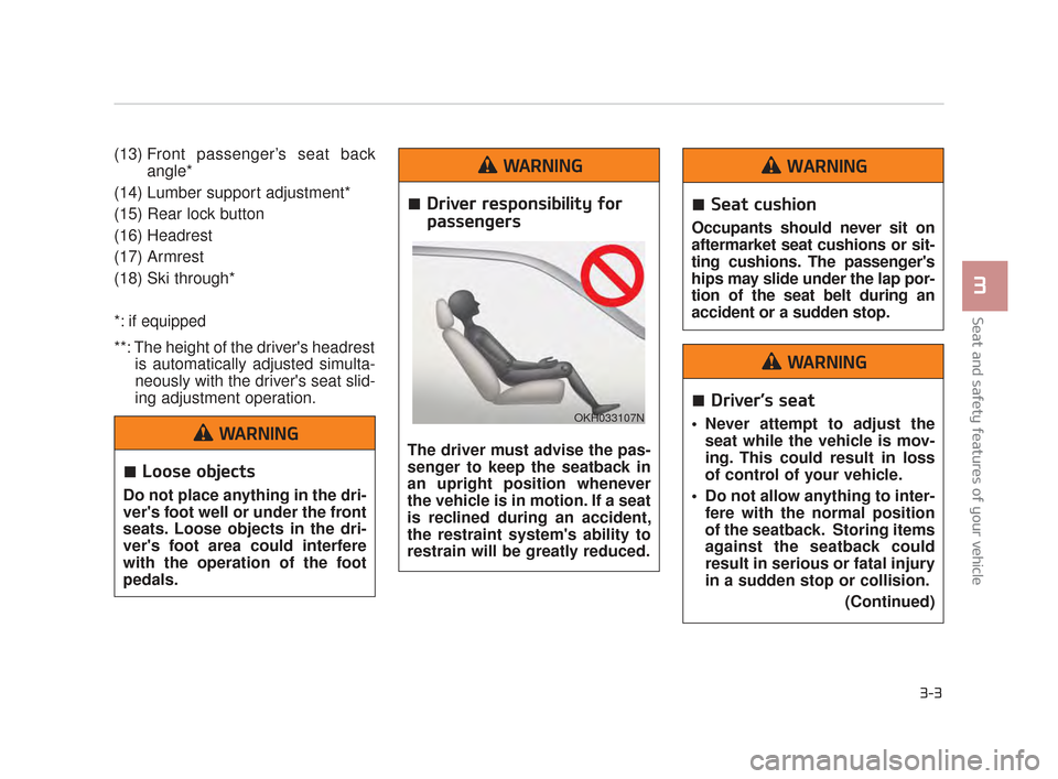 KIA K900 2015 1.G Owners Manual Seat and safety features of your vehicle
3
3-3
(13) Front passenger’s seat backangle*
(14) Lumber support adjustment*
(15) Rear lock button
(16) Headrest
(17) Armrest 
(18) Ski through*
*: if equipp