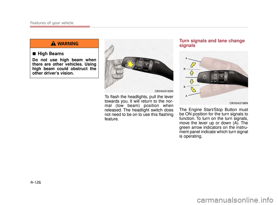 KIA K900 2015 1.G Owners Manual Features of your vehicle
4-126
To flash the headlights, pull the lever
towards you. It will return to the nor-
mal (low beam) position when
released. The headlight switch does
not need to be on to use