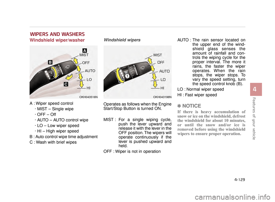 KIA K900 2015 1.G Owners Manual Features of your vehicle
4
4-129
Windshield wiper/washer
A : Wiper speed control· MIST – Single wipe
· OFF – Off
· AUTO – AUTO control wipe
· LO – Low wiper speed
· HI – High wiper spee