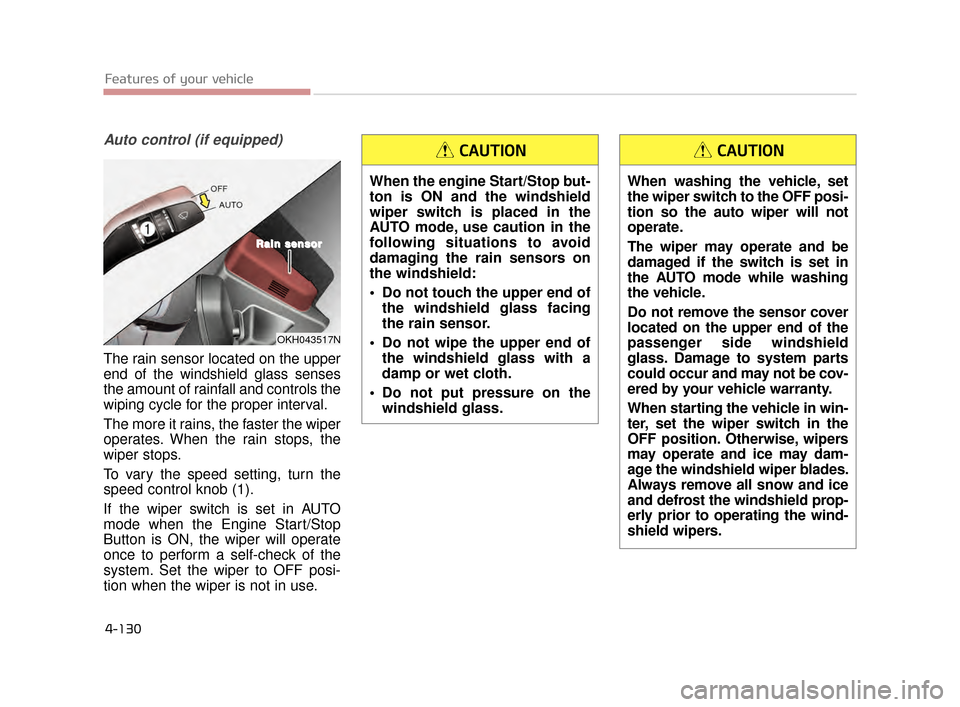 KIA K900 2015 1.G Owners Guide Features of your vehicle
4-130
Auto control (if equipped)
The rain sensor located on the upper
end of the windshield glass senses
the amount of rainfall and controls the
wiping cycle for the proper in KIA K900 2015 1.G Owners Guide Features of your vehicle
4-130
Auto control (if equipped)
The rain sensor located on the upper
end of the windshield glass senses
the amount of rainfall and controls the
wiping cycle for the proper in