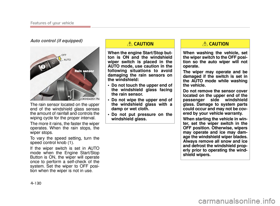 KIA K900 2015 1.G Owners Manual Features of your vehicle
4-130
Auto control (if equipped)
The rain sensor located on the upper
end of the windshield glass senses
the amount of rainfall and controls the
wiping cycle for the proper in