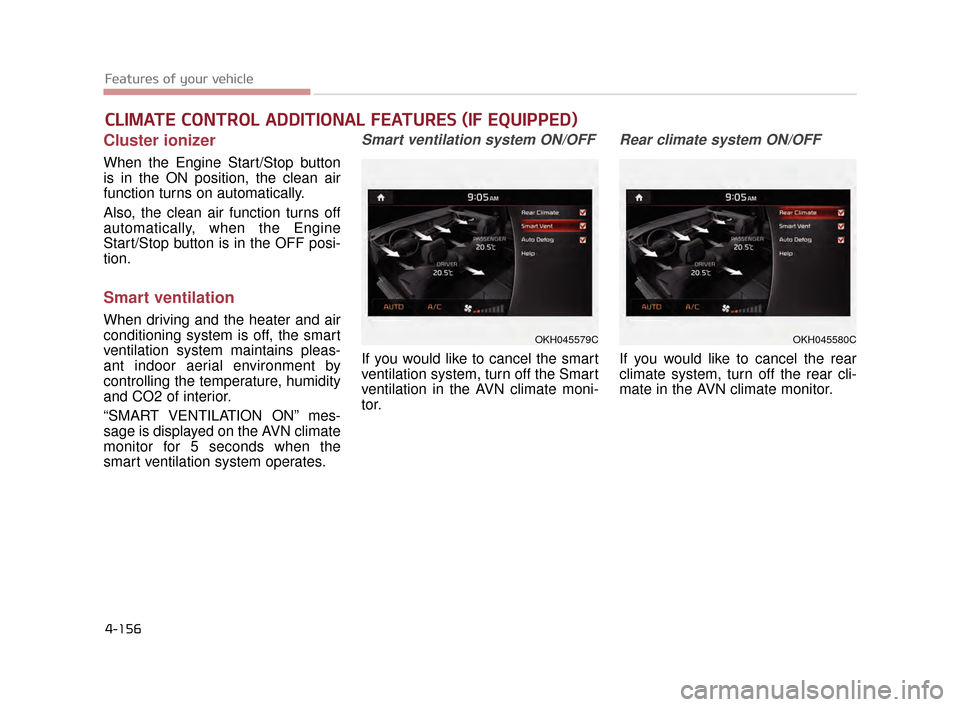 KIA K900 2015 1.G Owners Manual Features of your vehicle
4-156
Cluster ionizer
When the Engine Start/Stop button
is in the ON position, the clean air
function turns on automatically.
Also, the clean air function turns off
automatica KIA K900 2015 1.G Owners Manual Features of your vehicle
4-156
Cluster ionizer
When the Engine Start/Stop button
is in the ON position, the clean air
function turns on automatically.
Also, the clean air function turns off
automatica