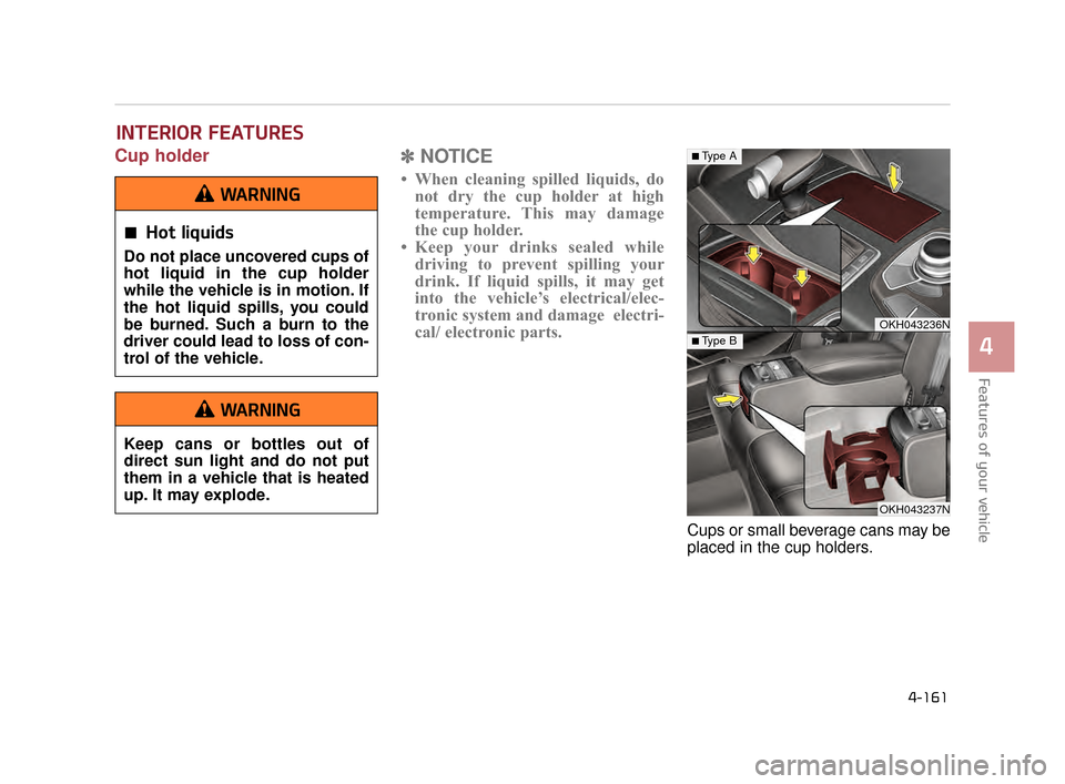 KIA K900 2015 1.G Owners Manual Features of your vehicle
4
4-161
Cup holder✽NOTICE
• When cleaning spilled liquids, do
not dry the cup holder at high
temperature. This may damage
the cup holder.
• Keep your drinks sealed while KIA K900 2015 1.G Owners Manual Features of your vehicle
4
4-161
Cup holder✽NOTICE
• When cleaning spilled liquids, do
not dry the cup holder at high
temperature. This may damage
the cup holder.
• Keep your drinks sealed while
