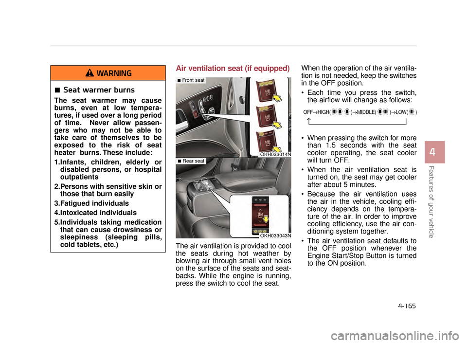 KIA K900 2015 1.G Owners Manual Features of your vehicle
4
4-165
Air ventilation seat (if equipped)
The air ventilation is provided to cool
the seats during hot weather by
blowing air through small vent holes
on the surface of the s KIA K900 2015 1.G Owners Manual Features of your vehicle
4
4-165
Air ventilation seat (if equipped)
The air ventilation is provided to cool
the seats during hot weather by
blowing air through small vent holes
on the surface of the s