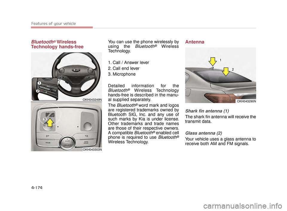 KIA K900 2015 1.G Owners Manual Features of your vehicle
4-174
Bluetooth®Wireless
Technology hands-freeYou can use the phone wirelessly by
using the 
Bluetooth®Wireless
Technology.
1. Call / Answer lever
2. Call end lever
3. Micro