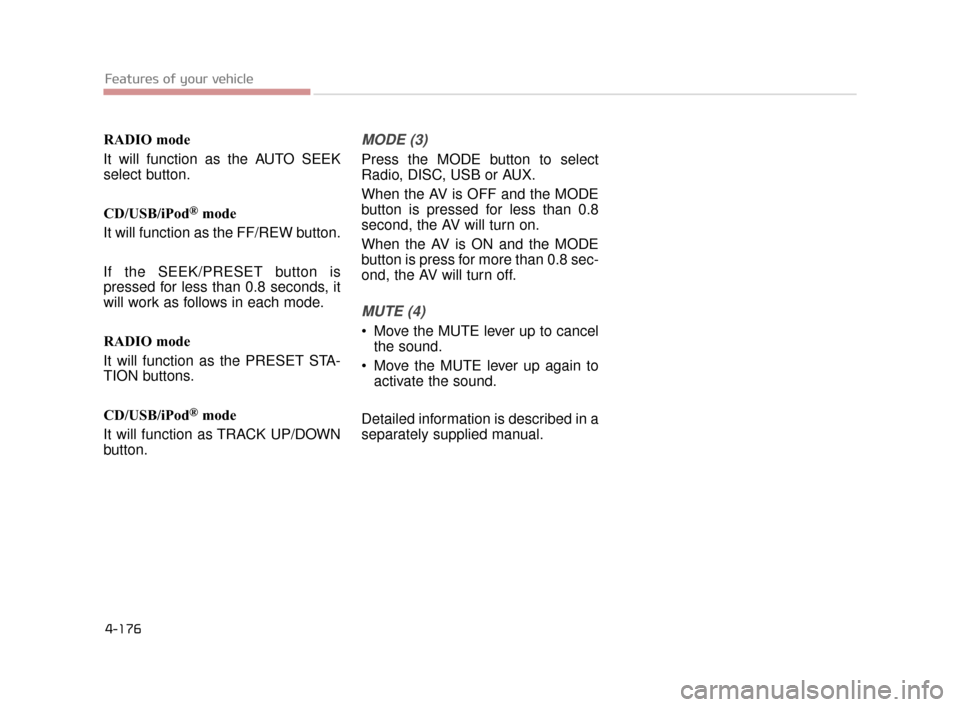 KIA K900 2015 1.G Owners Manual Features of your vehicle
4-176
RADIO mode
It will function as the AUTO SEEK
select button.
CD/USB/iPod
®mode
It will function as the FF/REW button.
If the SEEK/PRESET button is
pressed for less than KIA K900 2015 1.G Owners Manual Features of your vehicle
4-176
RADIO mode
It will function as the AUTO SEEK
select button.
CD/USB/iPod
®mode
It will function as the FF/REW button.
If the SEEK/PRESET button is
pressed for less than