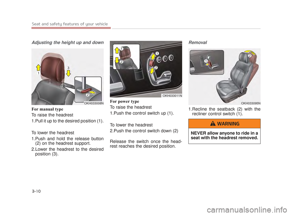 KIA K900 2015 1.G Owners Guide Adjusting the height up and down
For manual type
To raise the headrest
1.Pull it up to the desired position (1).
To lower the headrest
1.Push and hold the release button(2) on the headrest support.
2 KIA K900 2015 1.G Owners Guide Adjusting the height up and down
For manual type
To raise the headrest
1.Pull it up to the desired position (1).
To lower the headrest
1.Push and hold the release button(2) on the headrest support.
2