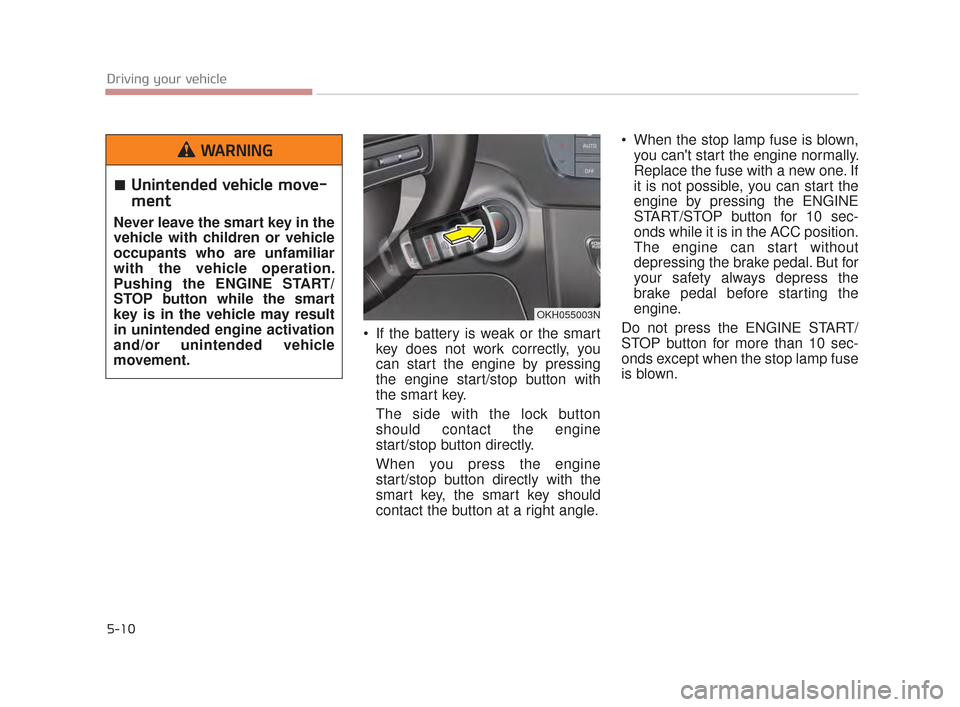KIA K900 2015 1.G Owners Manual 5-10
Driving your vehicle
If the battery is weak or the smartkey does not work correctly, you
can start the engine by pressing
the engine start/stop button with
the smart key.
The side with the lock KIA K900 2015 1.G Owners Manual 5-10
Driving your vehicle
If the battery is weak or the smartkey does not work correctly, you
can start the engine by pressing
the engine start/stop button with
the smart key.
The side with the lock