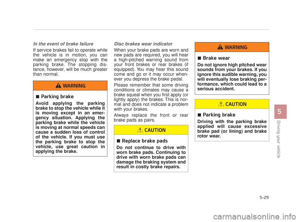 KIA K900 2015 1.G Owners Manual Driving your vehicle
5
5-29
In the event of brake failure 
If service brakes fail to operate while
the vehicle is in motion, you can
make an emergency stop with the
parking brake. The stopping dis-
ta