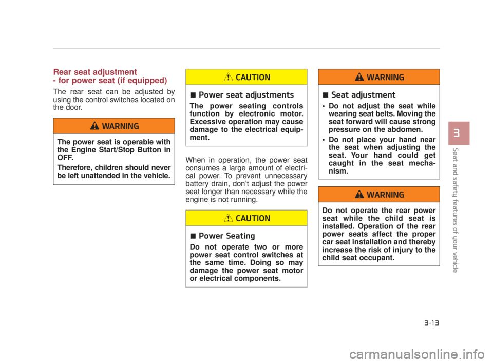 KIA K900 2015 1.G Owners Manual Rear seat adjustment 
- for power seat (if equipped)
The rear seat can be adjusted by
using the control switches located on
the door.When in operation, the power seat
consumes a large amount of electr