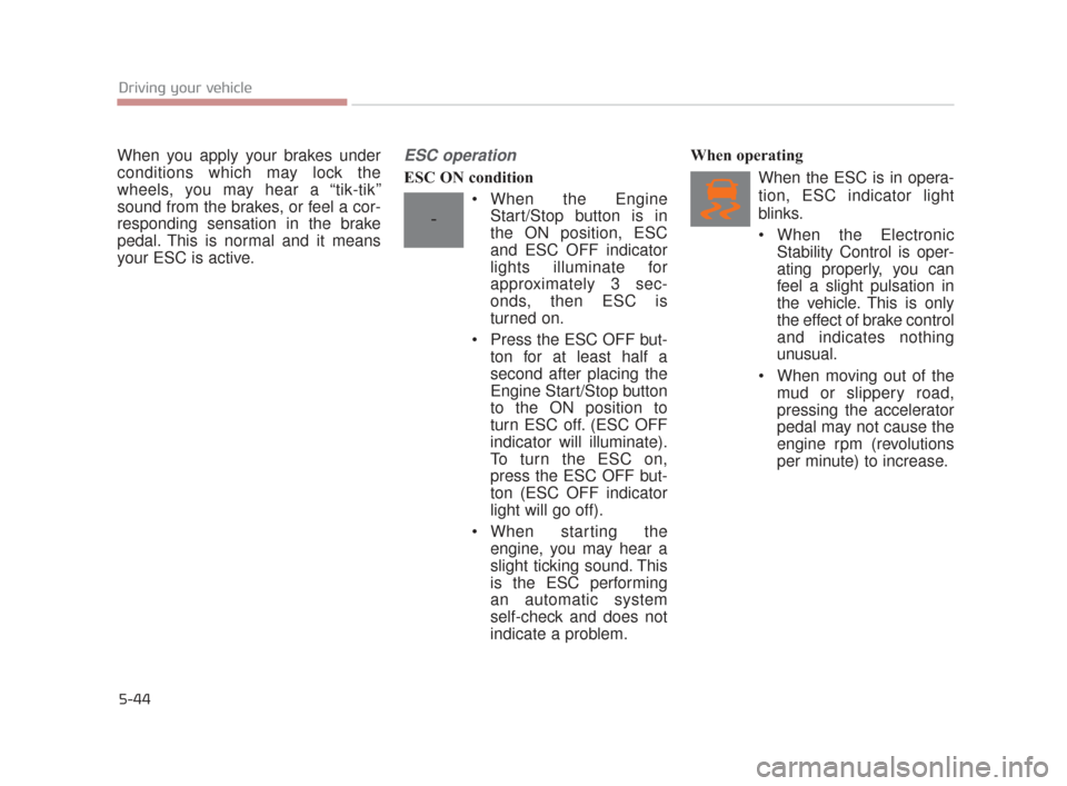 KIA K900 2015 1.G Owners Guide 5-44
Driving your vehicle
When you apply your brakes under
conditions which may lock the
wheels, you may hear a “tik-tik’’
sound from the brakes, or feel a cor-
responding sensation in the brake