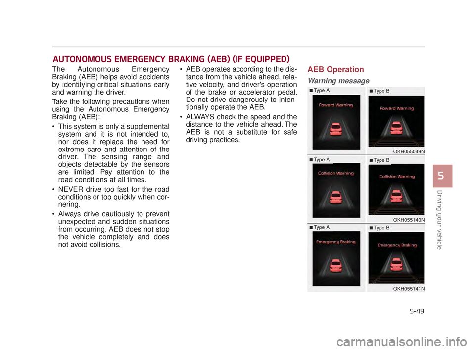 KIA K900 2015 1.G Owners Guide Driving your vehicle
5
5-49
The Autonomous Emergency
Braking (AEB) helps avoid accidents
by identifying critical situations early
and warning the driver.
Take the following precautions when
using the KIA K900 2015 1.G Owners Guide Driving your vehicle
5
5-49
The Autonomous Emergency
Braking (AEB) helps avoid accidents
by identifying critical situations early
and warning the driver.
Take the following precautions when
using the