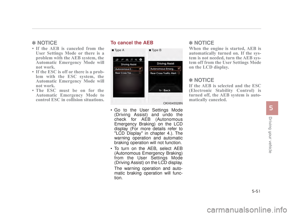 KIA K900 2015 1.G Owners Manual Driving your vehicle
5
5-51
✽NOTICE
• If the AEB is canceled from the
User Settings Mode or there is a
problem with the AEB system, the
Automatic Emergency Mode will
not work.
• If the ESC is of KIA K900 2015 1.G Owners Manual Driving your vehicle
5
5-51
✽NOTICE
• If the AEB is canceled from the
User Settings Mode or there is a
problem with the AEB system, the
Automatic Emergency Mode will
not work.
• If the ESC is of