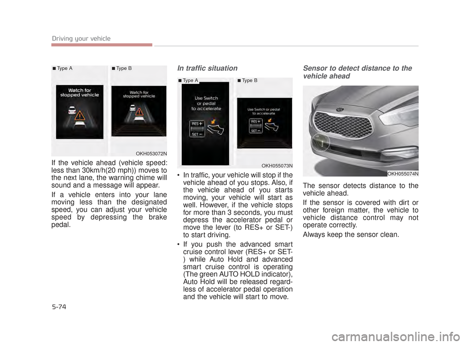 KIA K900 2015 1.G Owners Guide 5-74
Driving your vehicle
If the vehicle ahead (vehicle speed:
less than 30km/h(20 mph)) moves to
the next lane, the warning chime will
sound and a message will appear.
If a vehicle enters into your l KIA K900 2015 1.G Owners Guide 5-74
Driving your vehicle
If the vehicle ahead (vehicle speed:
less than 30km/h(20 mph)) moves to
the next lane, the warning chime will
sound and a message will appear.
If a vehicle enters into your l