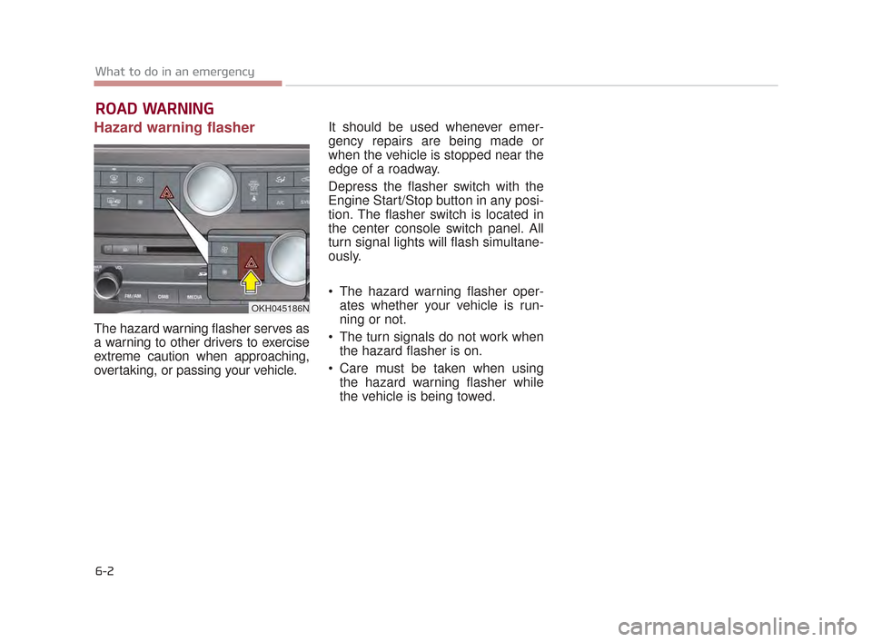 KIA K900 2015 1.G Owners Manual ROAD WARNING 
Hazard warning flasher
The hazard warning flasher serves as
a warning to other drivers to exercise
extreme caution when approaching,
overtaking, or passing your vehicle. It should be use