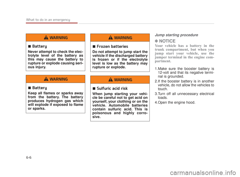 KIA K900 2015 1.G Owners Manual 6-6
What to do in an emergency
Jump starting procedure 
✽NOTICE
Your vehicle has a battery in the
trunk compartment, but when you
jump start your vehicle, use the
jumper terminal in the engine com-
