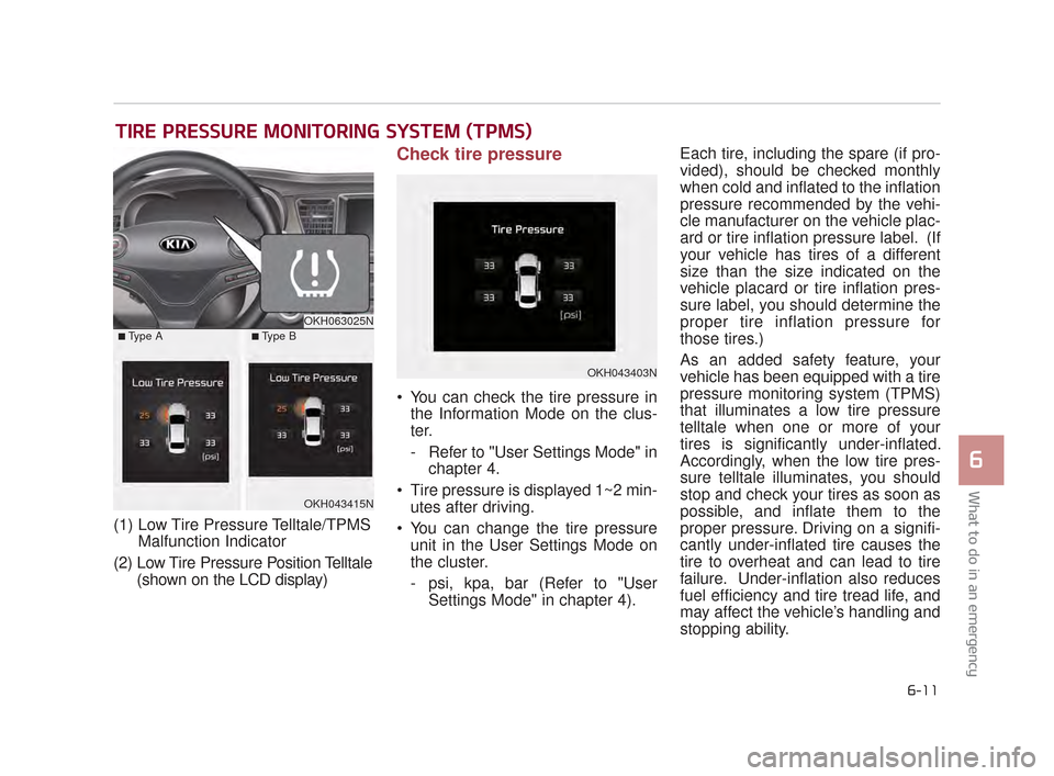 KIA K900 2015 1.G User Guide What to do in an emergency
6
6-11
TIRE PRESSURE MONITORING SYSTEM (TPMS)
(1) Low Tire Pressure Telltale/TPMSMalfunction Indicator
(2) Low Tire Pressure Position Telltale (shown on the LCD display)
Che