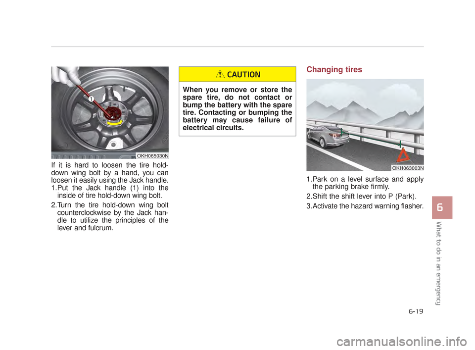 KIA K900 2015 1.G Owners Manual What to do in an emergency
6
6-19
If it is hard to loosen the tire hold-
down wing bolt by a hand, you can
loosen it easily using the Jack handle.
1.Put the Jack handle (1) into theinside of tire hold KIA K900 2015 1.G Owners Manual What to do in an emergency
6
6-19
If it is hard to loosen the tire hold-
down wing bolt by a hand, you can
loosen it easily using the Jack handle.
1.Put the Jack handle (1) into theinside of tire hold