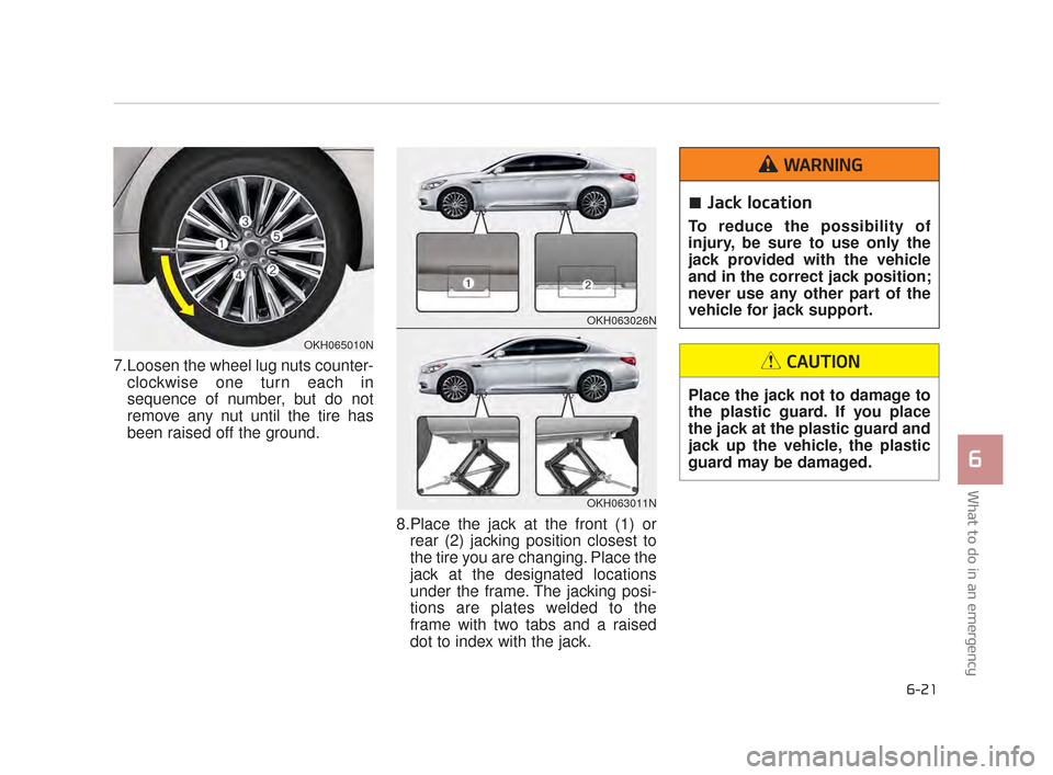 KIA K900 2015 1.G Owners Manual What to do in an emergency
6
6-21
7.Loosen the wheel lug nuts counter-clockwise one turn each in
sequence of number, but do not
remove any nut until the tire has
been raised off the ground.
8.Place KIA K900 2015 1.G Owners Manual What to do in an emergency
6
6-21
7.Loosen the wheel lug nuts counter-clockwise one turn each in
sequence of number, but do not
remove any nut until the tire has
been raised off the ground.
8.Place