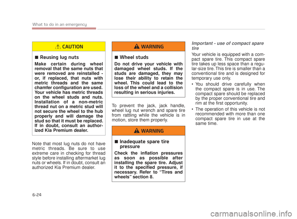 KIA K900 2015 1.G Owners Manual 6-24
What to do in an emergency
Note that most lug nuts do not have
metric threads. Be sure to use
extreme care in checking for thread
style before installing aftermarket lug
nuts or wheels. If in dou