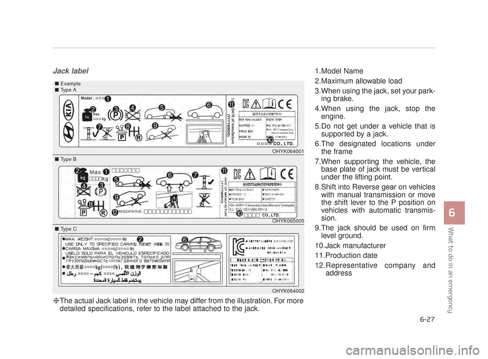 KIA K900 2015 1.G Owners Manual What to do in an emergency
6
6-27
Jack label1.Model Name
2.Maximum allowable load
3.When using the jack, set your park-ing brake.
4.When using the jack, stop the engine.
5.Do not get under a vehicle t KIA K900 2015 1.G Owners Manual What to do in an emergency
6
6-27
Jack label1.Model Name
2.Maximum allowable load
3.When using the jack, set your park-ing brake.
4.When using the jack, stop the engine.
5.Do not get under a vehicle t