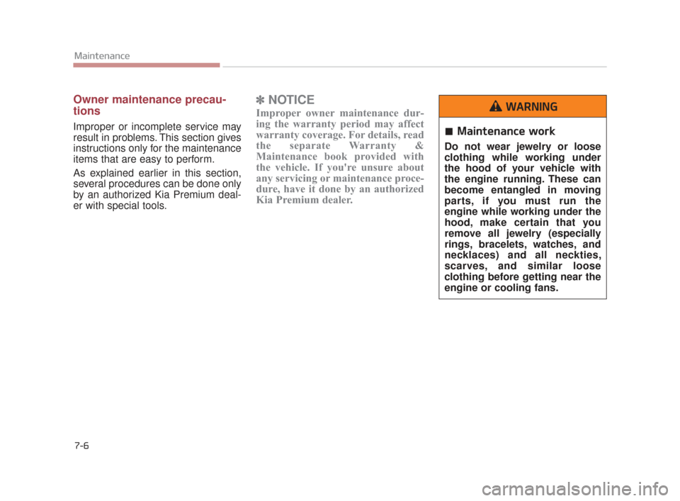 KIA K900 2015 1.G Owners Manual 7-6
Maintenance
Owner maintenance precau-
tions
Improper or incomplete service may
result in problems. This section gives
instructions only for the maintenance
items that are easy to perform.
As KIA K900 2015 1.G Owners Manual 7-6
Maintenance
Owner maintenance precau-
tions
Improper or incomplete service may
result in problems. This section gives
instructions only for the maintenance
items that are easy to perform.
As