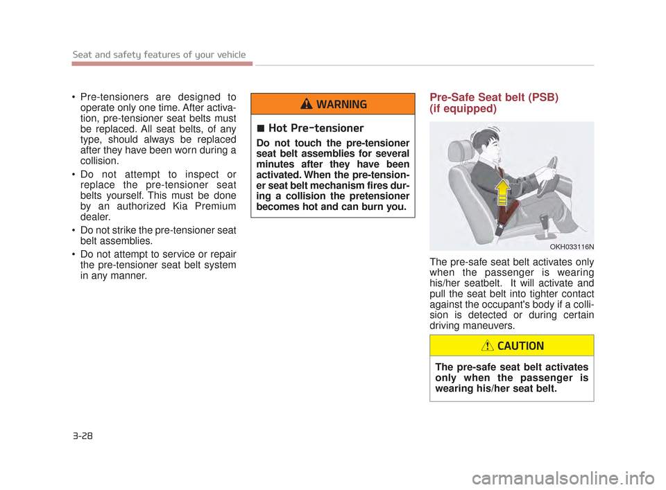 KIA K900 2015 1.G Service Manual 3-28
Seat and safety features of your vehicle
Pre-tensioners are designed tooperate only one time. After activa-
tion, pre-tensioner seat belts must
be replaced. All seat belts, of any
type, should a KIA K900 2015 1.G Service Manual 3-28
Seat and safety features of your vehicle
Pre-tensioners are designed tooperate only one time. After activa-
tion, pre-tensioner seat belts must
be replaced. All seat belts, of any
type, should a