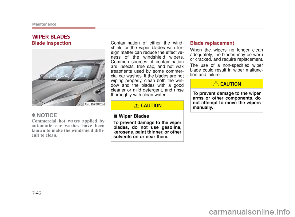 KIA K900 2015 1.G Owners Manual 7-46
Maintenance
WIPER BLADES
Blade inspection
✽NOTICE
Commercial hot waxes applied by
automatic car washes have been
known to make the windshield diffi-
cult to clean.
Contamination of either th KIA K900 2015 1.G Owners Manual 7-46
Maintenance
WIPER BLADES
Blade inspection
✽NOTICE
Commercial hot waxes applied by
automatic car washes have been
known to make the windshield diffi-
cult to clean.
Contamination of either th