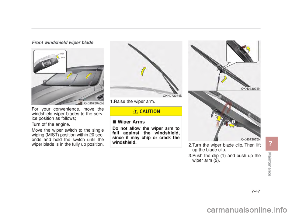 KIA K900 2015 1.G Owners Manual Maintenance
7
7-47
Front windshield wiper blade
For your convenience, move the
windshield wiper blades to the serv-
ice position as follows;
Turn off the engine.
Move the wiper switch to the single
wi KIA K900 2015 1.G Owners Manual Maintenance
7
7-47
Front windshield wiper blade
For your convenience, move the
windshield wiper blades to the serv-
ice position as follows;
Turn off the engine.
Move the wiper switch to the single
wi