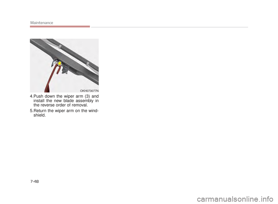 KIA K900 2015 1.G Owners Manual 7-48
Maintenance
4.Push down the wiper arm (3) andinstall the new blade assembly in
the reverse order of removal.
5.Return the wiper arm on the wind- shield.
OKH073077N
KH CAN (ENG) 7:2015 3/26/2015 KIA K900 2015 1.G Owners Manual 7-48
Maintenance
4.Push down the wiper arm (3) andinstall the new blade assembly in
the reverse order of removal.
5.Return the wiper arm on the wind- shield.
OKH073077N
KH CAN (ENG) 7:2015 3/26/2015