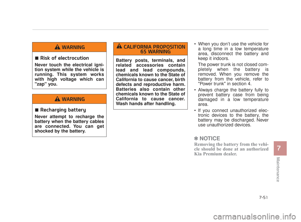KIA K900 2015 1.G Owners Manual Maintenance
7
7-51
 When you don’t use the vehicle fora long time in a low temperature
area, disconnect the battery and
keep it indoors.
The power trunk is not closed com-
pletely when the battery i
