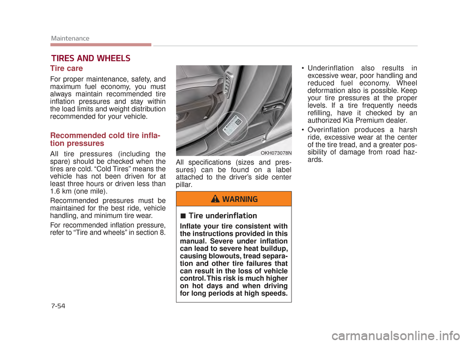 KIA K900 2015 1.G Owners Guide 7-54
Maintenance
TIRES AND WHEELS 
Tire care  
For proper maintenance, safety, and
maximum fuel economy, you must
always maintain recommended tire
inflation pressures and stay within
the load limits a