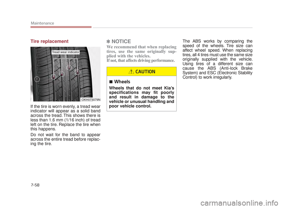 KIA K900 2015 1.G Owners Manual 7-58
Maintenance
Tire replacement
If the tire is worn evenly, a tread wear
indicator will appear as a solid band
across the tread. This shows there is
less than 1.6 mm (1/16 inch) of tread
left on the