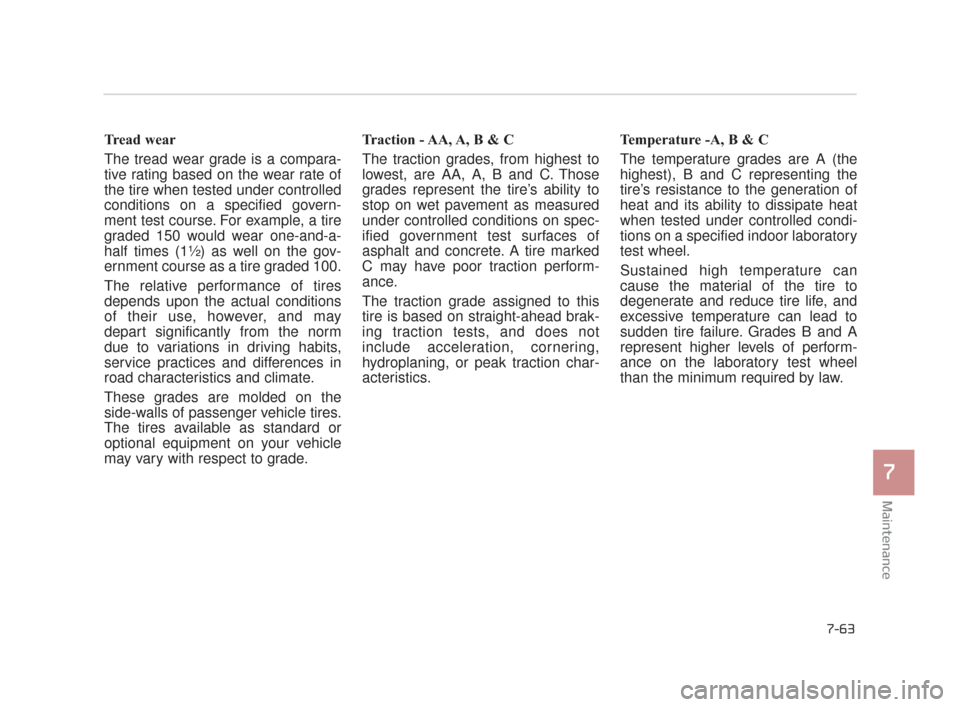 KIA K900 2015 1.G Owners Manual Maintenance
7
7-63
Tread wear
The tread wear grade is a compara-
tive rating based on the wear rate of
the tire when tested under controlled
conditions on a specified govern-
ment test course. For exa