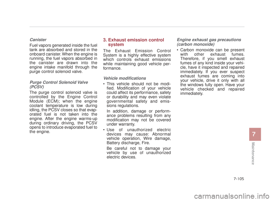 KIA K900 2015 1.G Owners Manual Maintenance
7
7-105
Canister
Fuel vapors generated inside the fuel
tank are absorbed and stored in the
onboard canister. When the engine is
running, the fuel vapors absorbed in
the canister are drawn KIA K900 2015 1.G Owners Manual Maintenance
7
7-105
Canister
Fuel vapors generated inside the fuel
tank are absorbed and stored in the
onboard canister. When the engine is
running, the fuel vapors absorbed in
the canister are drawn