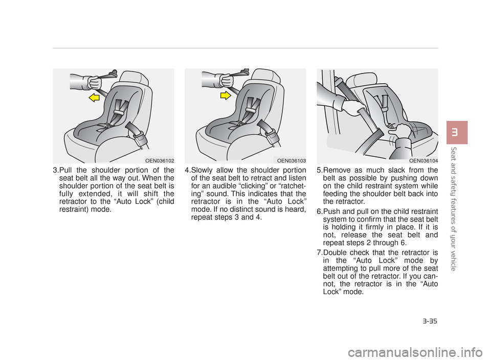 KIA K900 2015 1.G Workshop Manual Seat and safety features of your vehicle
3
3-35
3.Pull the shoulder portion of theseat belt all the way out. When the
shoulder portion of the seat belt is
fully extended, it will shift the
retractor t