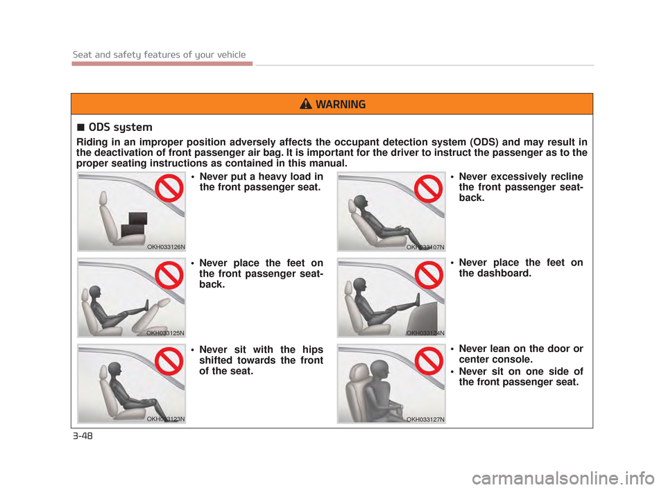 KIA K900 2015 1.G Owners Manual 3-48
Seat and safety features of your vehicle
ODS system
Riding in an improper position adversely affects the occupant detection system (ODS) and may result in
the deactivation of front passenger air 