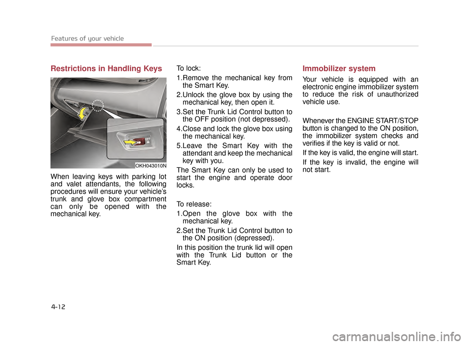 KIA K900 2015 1.G Owners Guide Features of your vehicle
4-12
Restrictions in Handling Keys
When leaving keys with parking lot
and valet attendants, the following
procedures will ensure your vehicle’s
trunk and glove box compartme