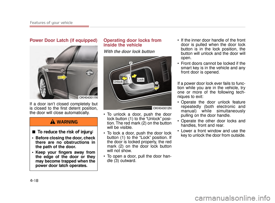 KIA K900 2015 1.G Owners Manual Features of your vehicle
4-18
Power Door Latch (if equipped)
If a door isn’t closed completely but
is closed to the first detent position,
the door will close automatically.
Operating door locks f KIA K900 2015 1.G Owners Manual Features of your vehicle
4-18
Power Door Latch (if equipped)
If a door isn’t closed completely but
is closed to the first detent position,
the door will close automatically.
Operating door locks f