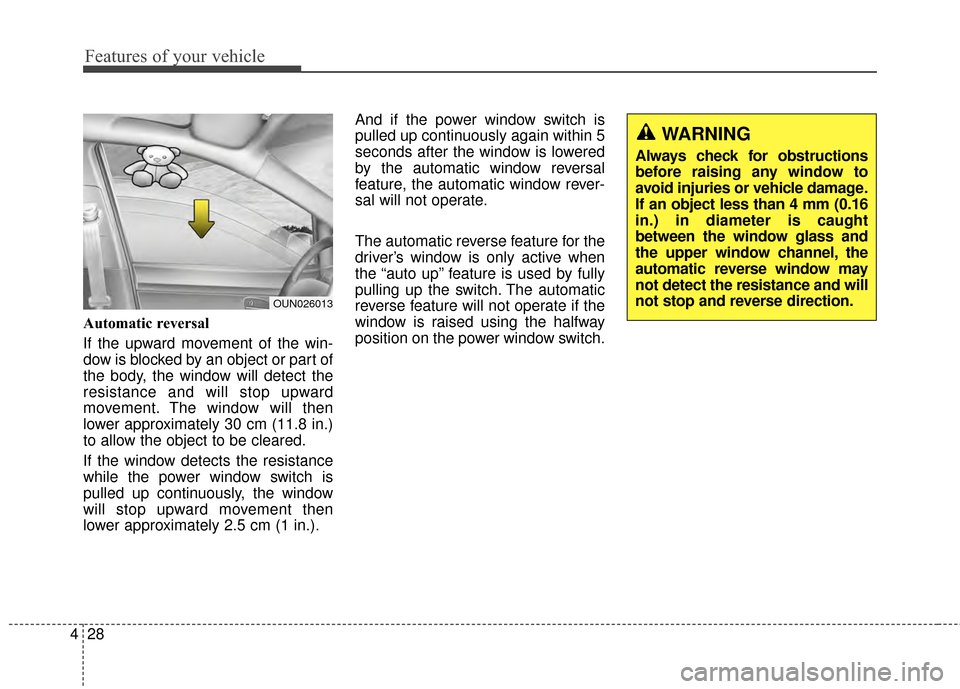 KIA Optima 2015 4.G Workshop Manual Features of your vehicle
28
4
Automatic reversal 
If the upward movement of the win-
dow is blocked by an object or part of
the body, the window will detect the
resistance and will stop upward
movemen