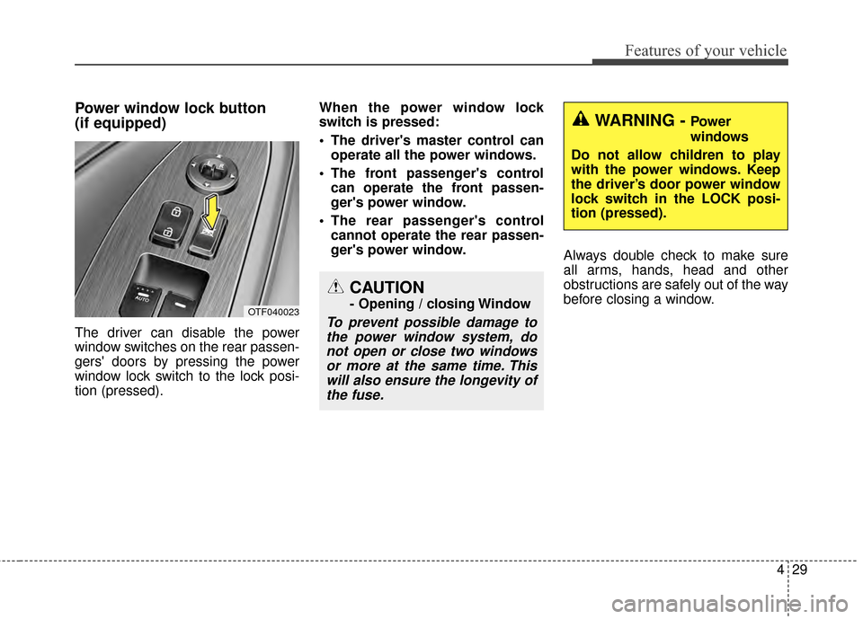 KIA Optima 2015 4.G Workshop Manual 429
Features of your vehicle
Power window lock button 
(if equipped)
The driver can disable the power
window switches on the rear passen-
gers doors by pressing the power
window lock switch to the lo