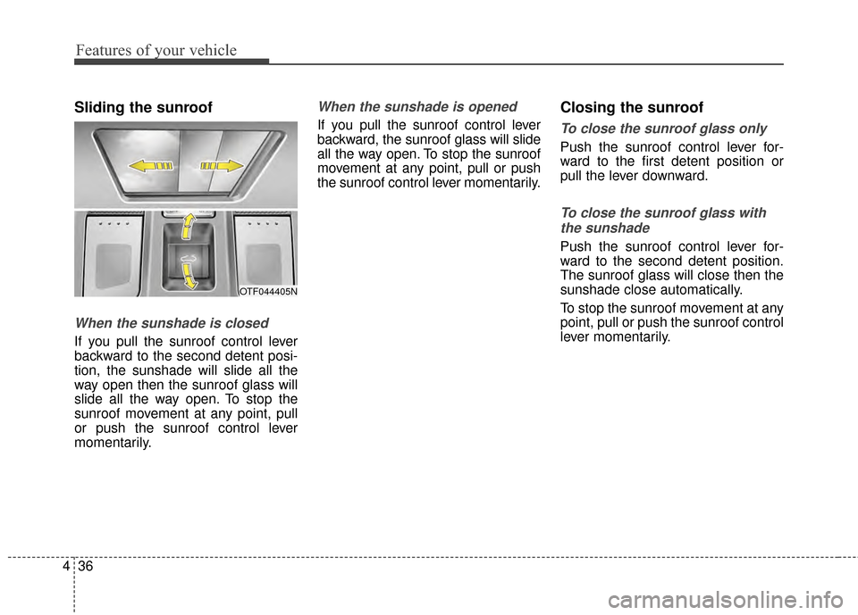 KIA Optima 2015 4.G Owners Manual Features of your vehicle
36
4
Sliding the sunroof 
When the sunshade is closed
If you pull the sunroof control lever
backward to the second detent posi-
tion, the sunshade will slide all the
way open 