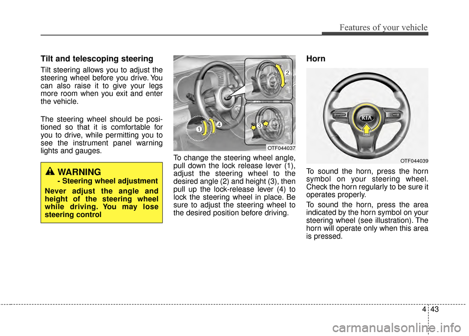 KIA Optima 2015 4.G Repair Manual 443
Features of your vehicle
Tilt and telescoping steering
Tilt steering allows you to adjust the
steering wheel before you drive. You
can also raise it to give your legs
more room when you exit and e