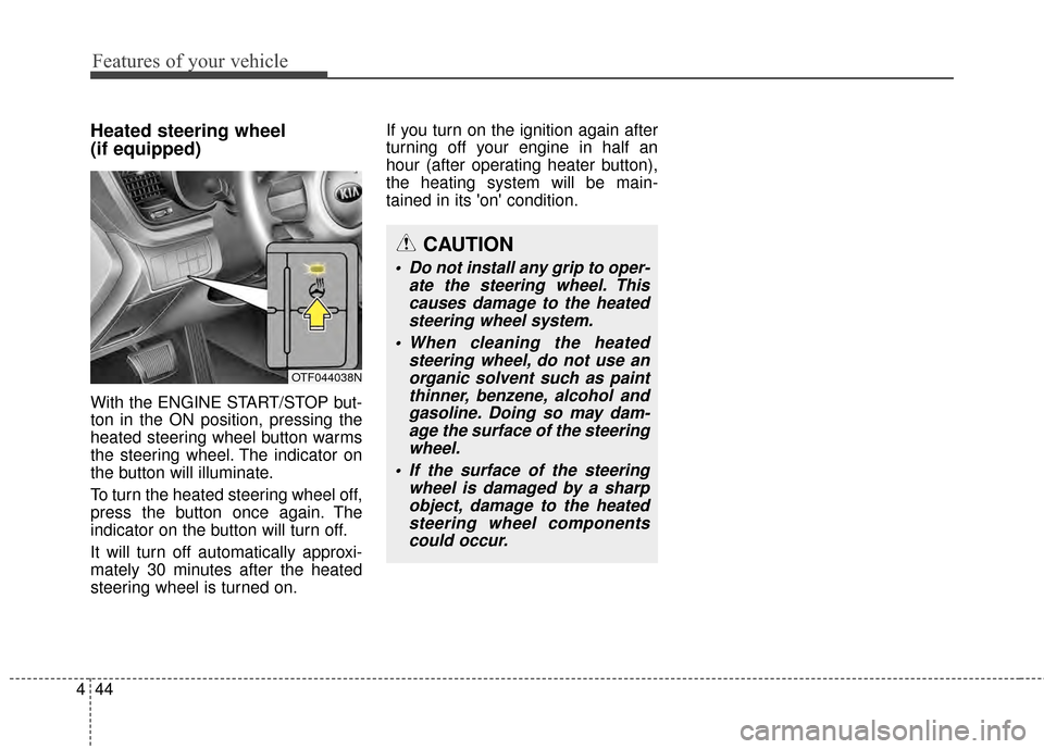 KIA Optima 2015 4.G Owners Manual Features of your vehicle
44
4
Heated steering wheel 
(if equipped)
With the ENGINE START/STOP but-
ton in the ON position, pressing the
heated steering wheel button warms
the steering wheel. The indic