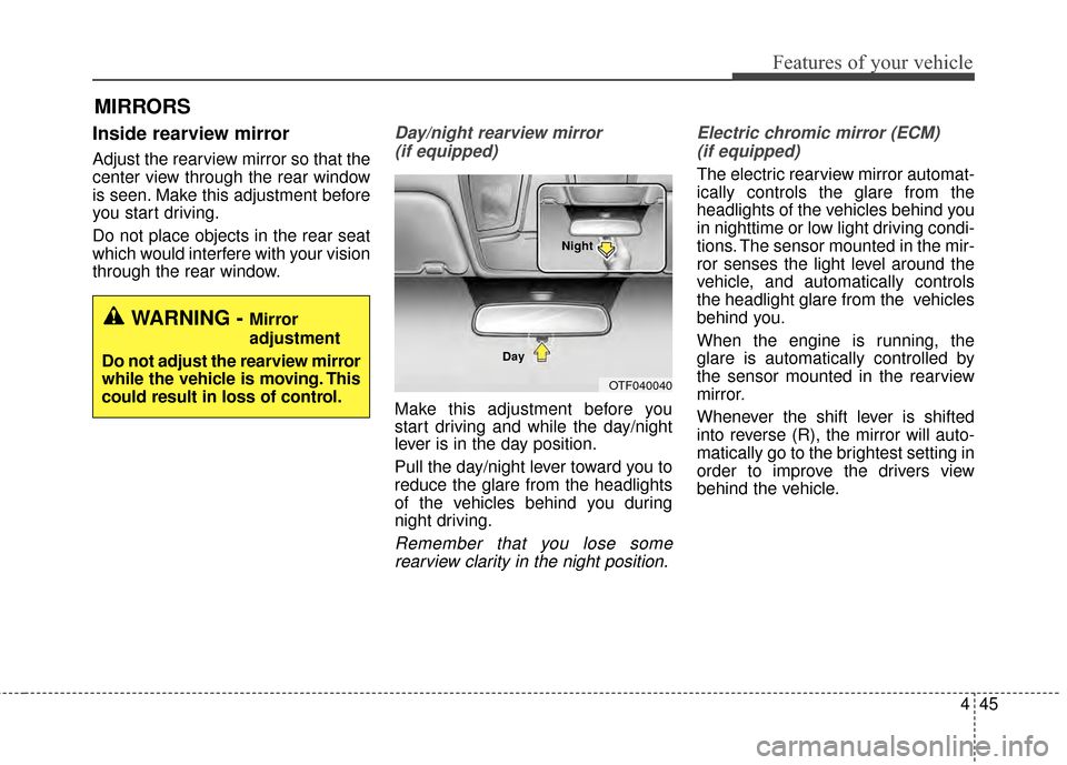 KIA Optima 2015 4.G User Guide 445
Features of your vehicle
Inside rearview mirror
Adjust the rearview mirror so that the
center view through the rear window
is seen. Make this adjustment before
you start driving.
Do not place obje KIA Optima 2015 4.G User Guide 445
Features of your vehicle
Inside rearview mirror
Adjust the rearview mirror so that the
center view through the rear window
is seen. Make this adjustment before
you start driving.
Do not place obje