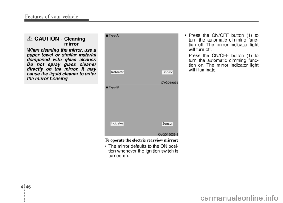 KIA Optima 2015 4.G Owners Manual Features of your vehicle
46
4
To operate the electric rearview mirror:
 The mirror defaults to the ON posi-
tion whenever the ignition switch is
turned on.  Press the ON/OFF button (1) to
turn the aut